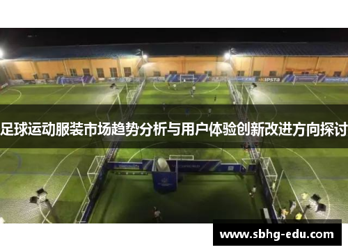 足球运动服装市场趋势分析与用户体验创新改进方向探讨