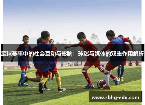 足球赛事中的社会互动与影响：球迷与媒体的双重作用解析